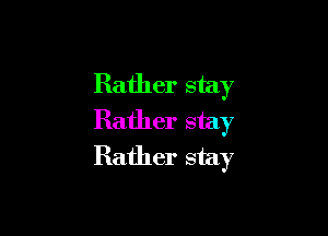 Rather stay

Rather stay
Rather stay