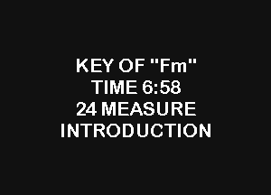 KEY OF Fm
TIME 658

24 MEASURE
INTRODUCTION