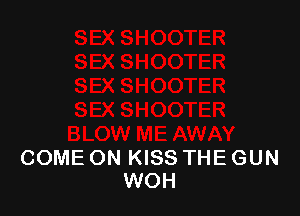 COME ON KISS THE GUN
WOH