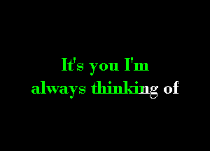 It's you I'm

always thinking of