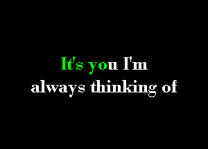 It's you I'm

always thinking of