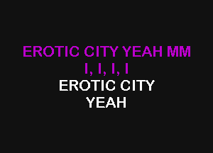 EROTIC CITY
YEAH