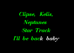 Clipse, Kelis,
Nephmes

Star Track
I'll be back baby