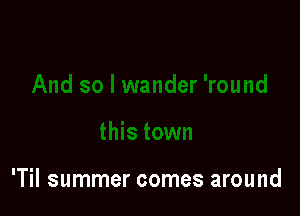 'Til summer comes around