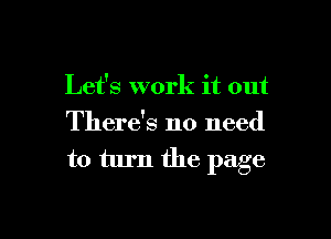 Let's work it out

There's no need
to turn the page
