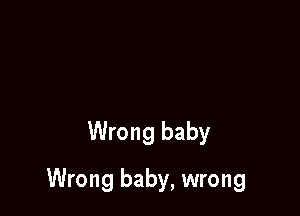 Wrong baby

Wrong baby, wrong