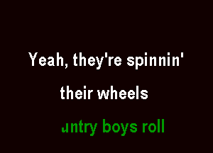 Yeah, they're spinnin'

their wheels