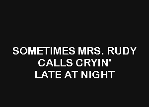 SOMETIMES MRS. RUDY

CALLS CRYIN'
LATE AT NIGHT