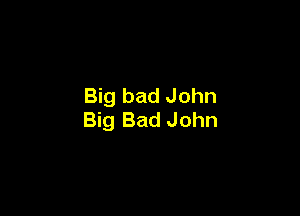 Big bad John

Big Bad John