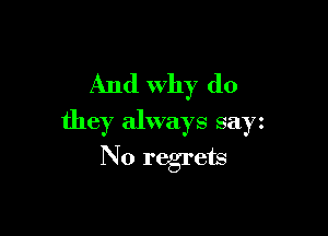 And why do

they always sayz

No regrets