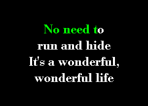 No need to
run and hide
It's a wonderful,
wonderful life

g