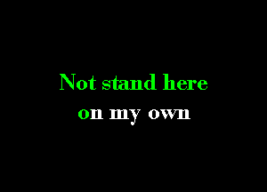 Not stand here

011 my 0W3).