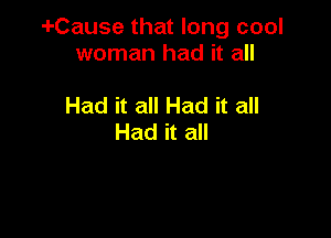 i-Cause that long cool
woman had it all

Had it all Had it all

Had it all