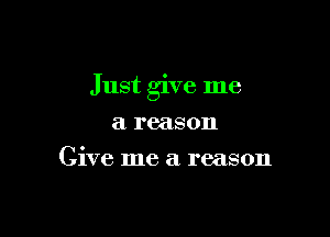 Just give me

a reason
Give me a reason