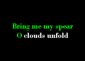 Bring me my spear

O clouds lmfold