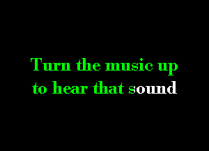 Turn the music 11p
to hear that sound