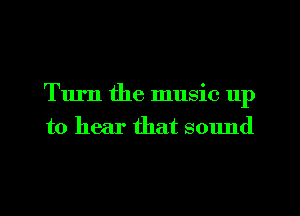 Turn the music 11p
to hear that sound