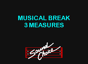 MUSICAL BREAK
3 MEASURES