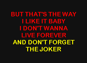 AND DON'T FORGET
THEJOKER