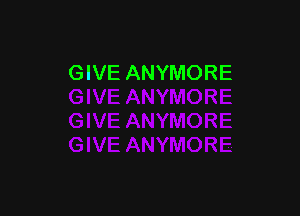 GIVE ANYMORE