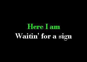 Here I am

W aiiin' for a sign