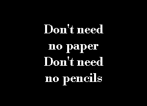 Don't need
110 paper
Don't need

no pencils