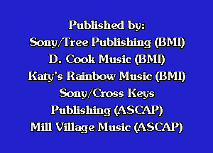 Published bw
Sonyfl'ree Publishing (BMI)
D. Cook Music (BMI)
Katy's Rainbow Music (BMI)
SonWCross Keys
Publishing (ASCAP)
Mill Village Music (ASCAP)