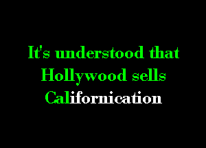 It's understood that
Hollywood sells
Californicaiion