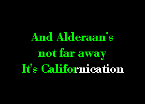 And Alderaan's

not far away
It's Californication
