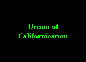 Dream of

Californication