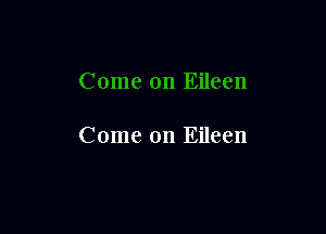 Come on Eileen