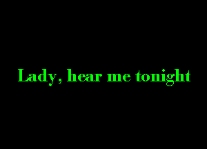 Lady, hear me tonight