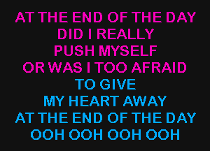 TO GIVE
MY HEART AWAY
AT THE END OF THE DAY
OOH OOH OOH OOH