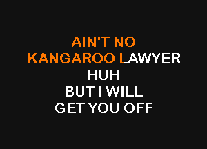 AIN'T NO
KANGAROO LAWYER

HUH
BUT I WILL
GET YOU OFF