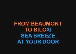 FROM BEAUMONT

TO BILOXI
SEA BREEZE
AT YOUR DOOR