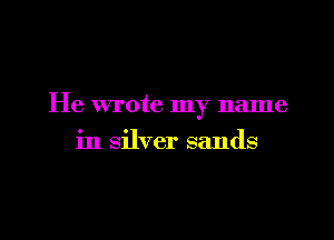 He wrote my name

in silver sands