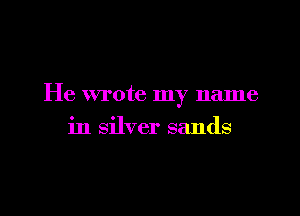 He wrote my name

in silver sands