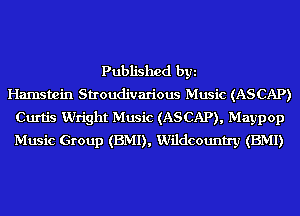 Published byi
Hamstein Stroudivarious Music (ASCAP)
Curtis Wright Music (ASCAP), Maypop
Music Group (BMI), Wildcountry (BMI)