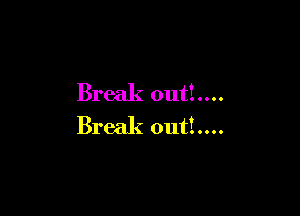 Break out!....

Break 0ut!....
