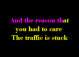 And the reason that

you had to care
The name is stuck

g