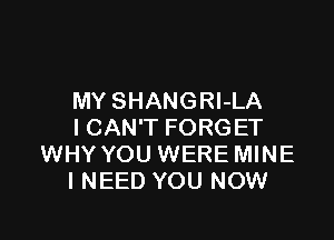 MY SHANGRl-LA

I CAN'T FORGET
WHY YOU WERE MINE
I NEED YOU NOW
