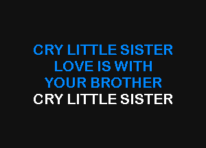 CRY LITI'LE SISTER