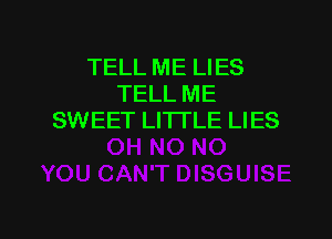 TELL ME LIES
TELL ME
SWEET LITTLE LIES

g