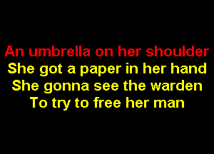 An umbrella on her shoulder
She got a paper in her hand
She gonna see the warden
To try to free her man