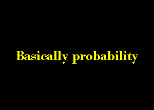 Basically probability