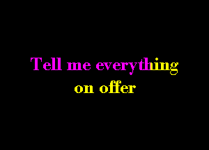 Tell me everything

on offer