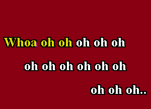 Whoa oh oh oh oh oh

oh oh oh oh oh oh

oh oh 011..