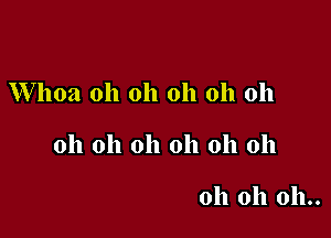 Whoa oh oh oh oh oh

oh oh oh oh oh oh

oh oh 011..