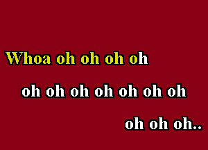 Whoa oh oh oh oh

oh oh oh oh oh oh oh

oh oh 011..