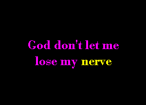 Cod don't let me

lose my nerve